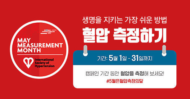 MAY MEASUREMENT MONTH Inetermational Society of Hypertension 생명을 지키는 가장 쉬운 방법 혈압 측정하기 기간:5월1일~31일까지 캠페인 기간 동안 혈압을 측정해보세요! #5월은 혈압측정의 달