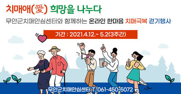 치매애(愛) 희망을 나누다 무안군치매안심센터와 함께하는 온라인 한마음 치매극복 걷기행사 기간 : 2021.4.12.~ 5.2(3주간) 무안군치매안심센터 T. 061-450-5072