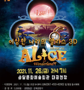 KOREA'S FIRST 3D MEDIA MUSICAL 3D 뮤지컬 이상한 나라의 앨리스 3D MUSICAL ALICE IN Wonderland 2021. 11. 26.(금) 저녁 7시 승달문화예술회관 대공연장 · 티켓판매 : 2021. 11. 15.(월) 오전 9시부터 전화(061-450-4090) 및 현장 동시예매 · 관람료 : 3,000원 · 관람등급 : 전체관람가 · 공연정보 : 승달문화예술회관 홈페이지 (www.muan.go.kr/culture) 주최 한국문화예술회관연합회 주관 무안군 메이크쇼컴퍼니 후원 문화체육관광부 한국문화예술위원회