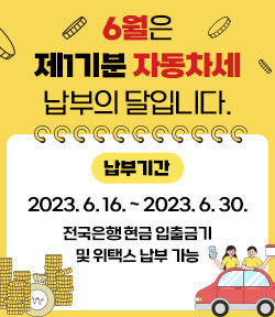 6월은 제1기분 자동차세 납부의 달입니다.  납부기간 : 2023. 6. 16. ~ 2023. 6. 30.  전국은행 현금 입출금기 및 위택스 납부 가능