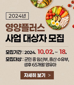 2024년 영양플러스 사업 대상자 모집 모집기간 : 2024. 10. 2 ~ 18. 모집대상 : 군민 중 임신부, 출산 수유부, 생후 65개월 영유아 자세히 보기