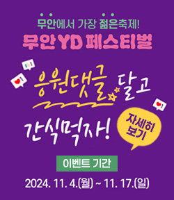 무안에서 가장 젊은 축제! 무안 YD 페스티벌 응원댓글 달고 간식먹자! 이벤트 기간: 2024. 11.4.(월)~11.17.(일) 자세히보기