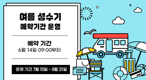 〈여름 성수기 예약기간 운영〉  운영 기간 7월 15일 ~ 8월 31일  예약 기간 6월 14일 09:00부터