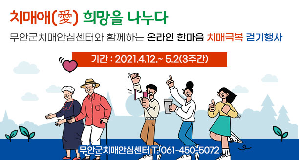 치매애(愛) 희망을 나누다 무안군치매안심센터와 함께하는 온라인 한마음 치매극복 걷기행사 기간 : 2021.4.12.~ 5.2(3주간) 무안군치매안심센터 T. 061-450-5072