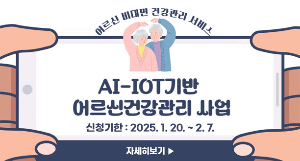 어르신 비대면 건강관리 서비스 AI-IOT기반 어르신건강관리 사업 신청기한:2025.1.20.~2.7. 자세히보기