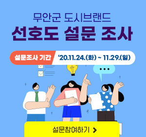 무안군 도시브랜드 선호도 설문조사 설문조사 기간 : ‘20.11.24.(화) ~ 11.29.(일) 설문 참여하기