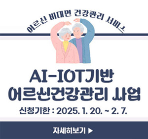 어르신 비대면 건강관리 서비스 AI-IOT기반 어르신건강관리 사업 신청기한:2025.1.20.~2.7. 자세히보기