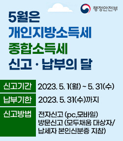 행정안전부 5월은 개인지방소득세 종합소득세 신고 납부의 달 신고기간: 2023. 5. 1.(월) ~ 5. 31.(수) 납부기한: 2023. 5. 31.(수)까지 신고방법: 전자신고(pc,모바일) 방문신고(모두채움 대상자/ 납세자 본인 신분증 지참