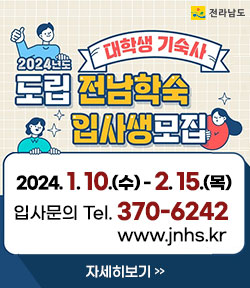 2024년도 대학생 기숙사 도립전남학숙 입사생모집 2024. 1. 10.(수) - 2. 15.(목) 입사문의 Tel. 370-6242 www.jnhs.kr 자세히보기